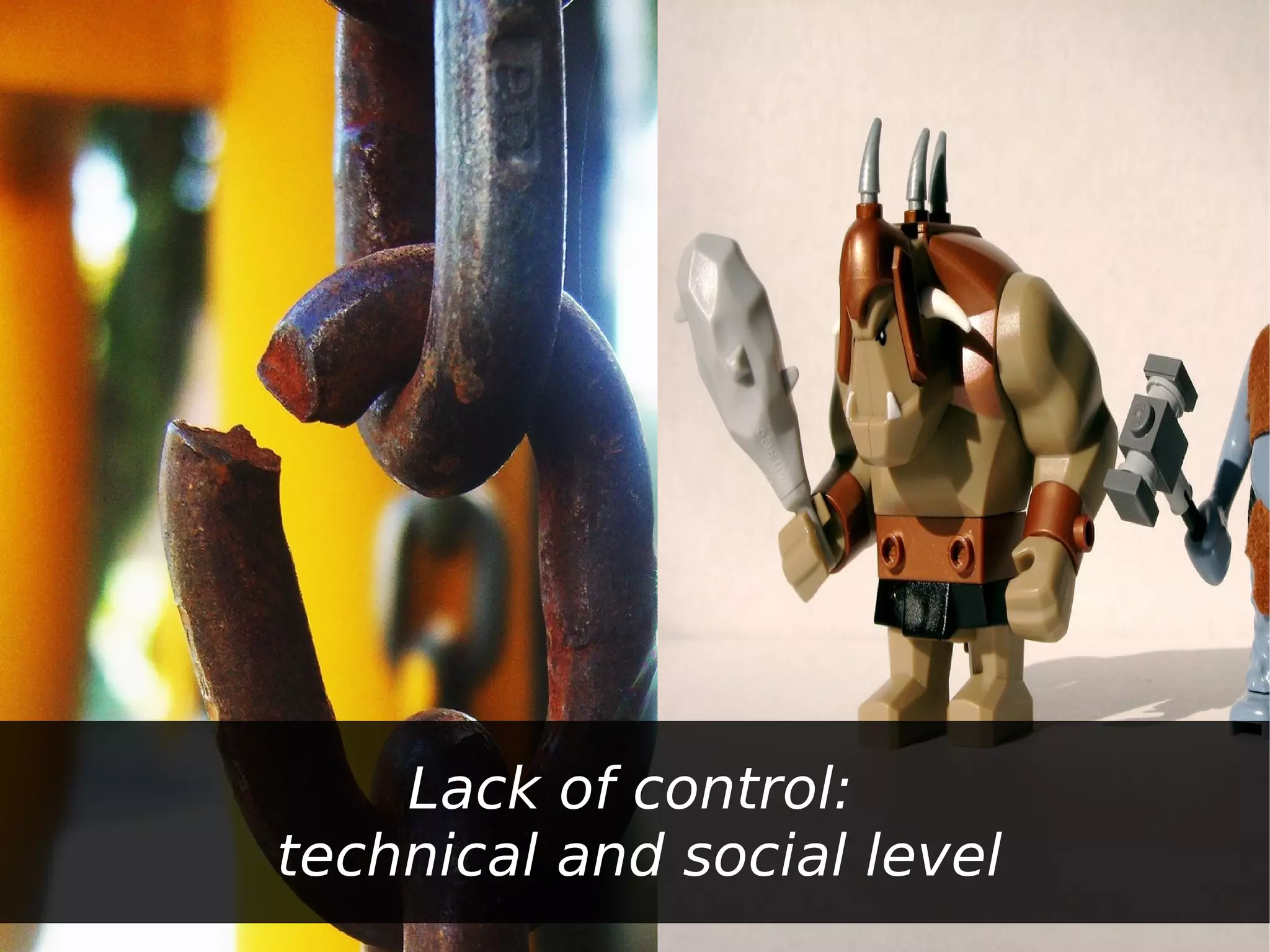 Lack of control:
technical and social level
 