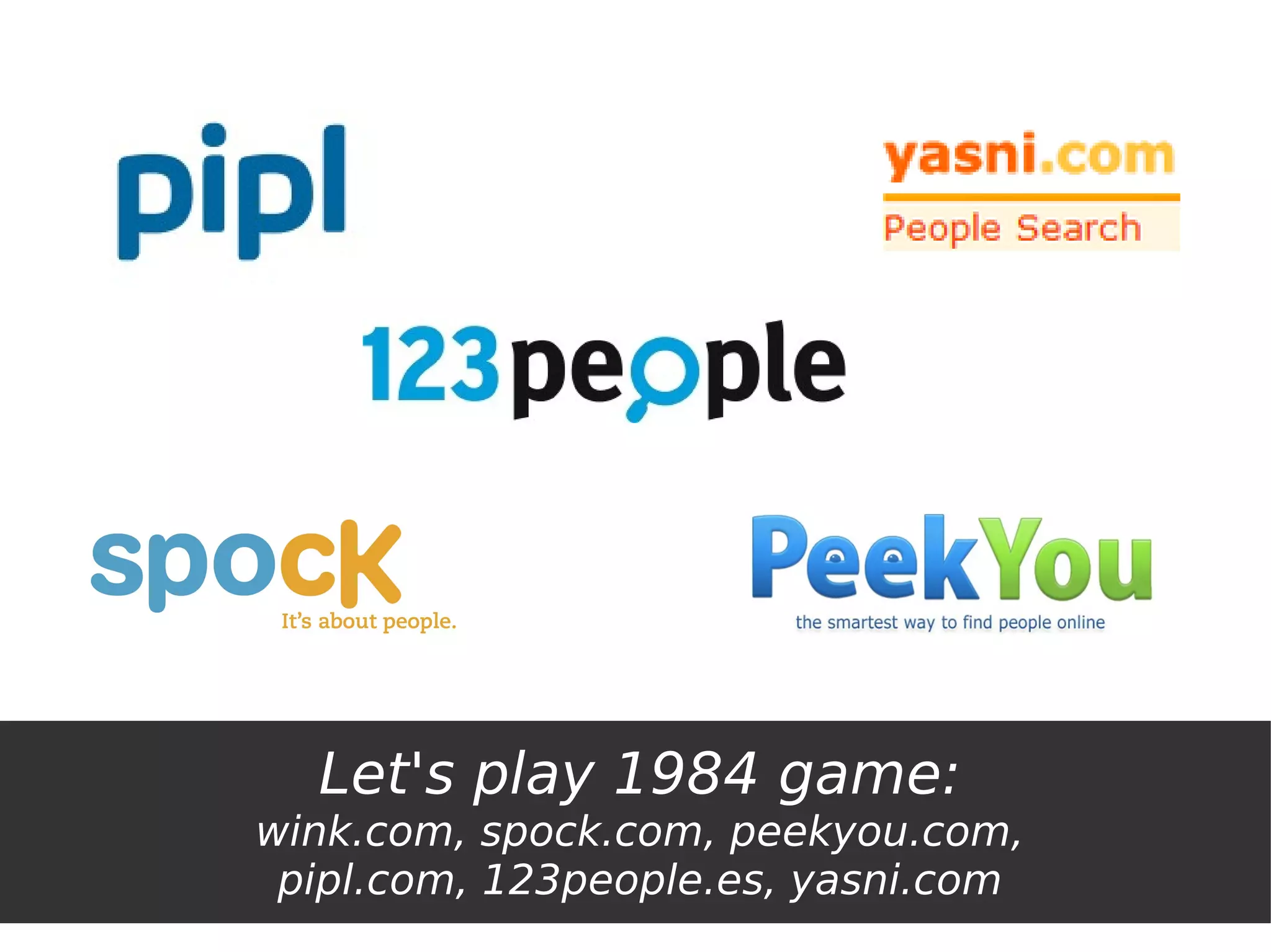 Let's play 1984 game:
wink.com, spock.com, peekyou.com,
 pipl.com, 123people.es, yasni.com
 
