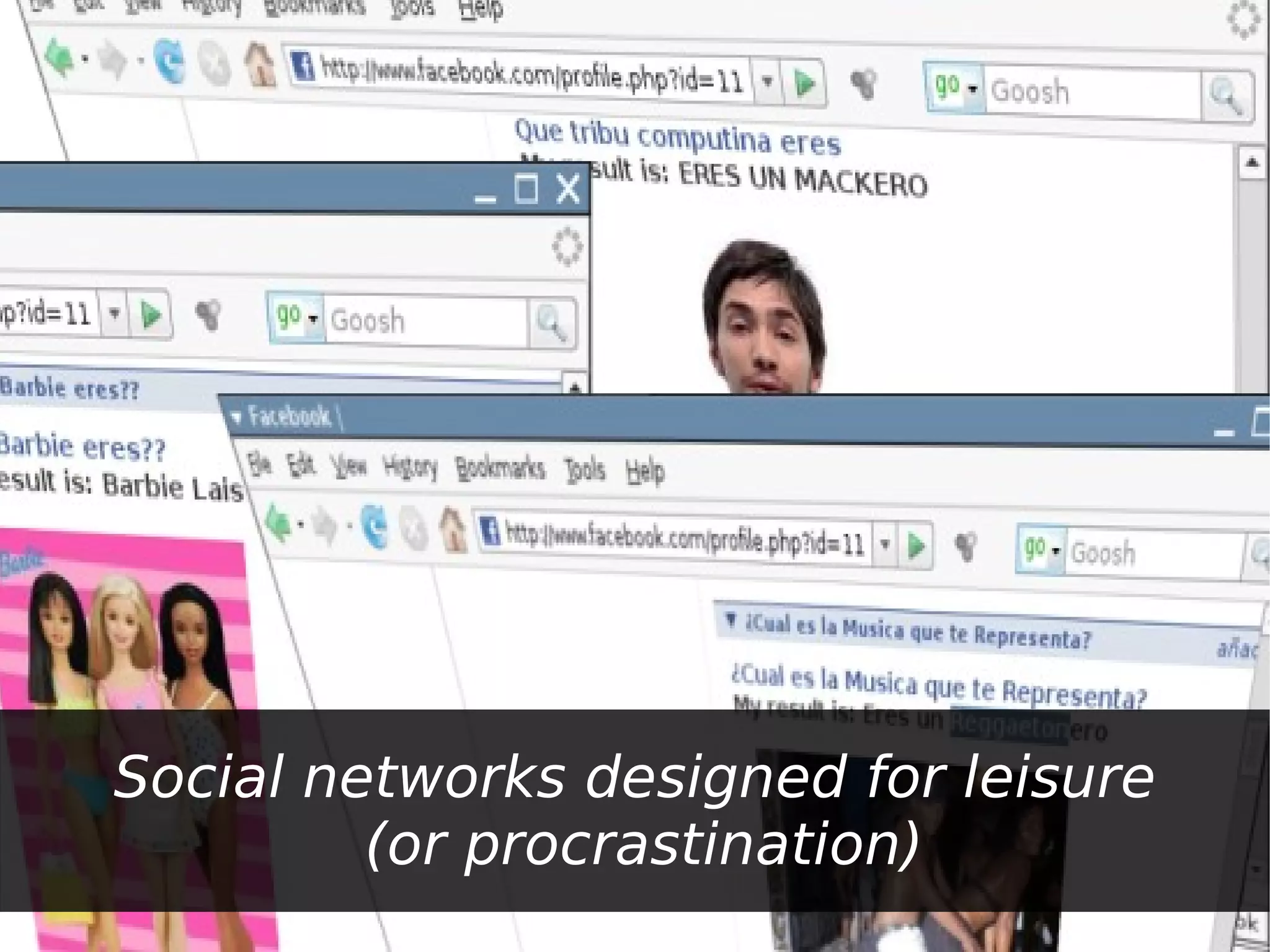 Social networks designed for leisure
         (or procrastination)
 