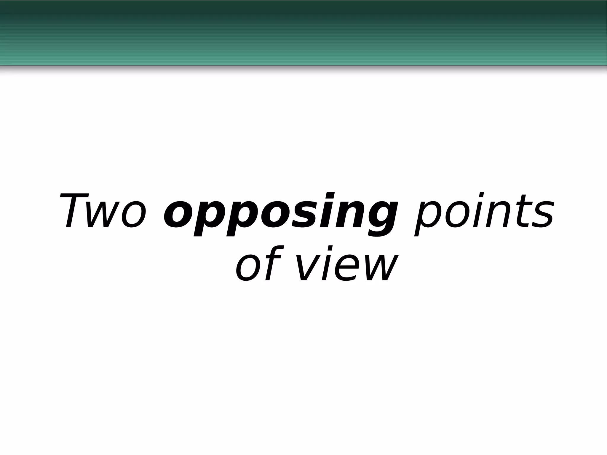 Two opposing points
      of view
 