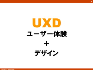 4




                             UXD
                             UX
                          user experience	
                            ユーザー体験
                                 ＋
                              デザイン

Copyright ©　Masaya Ando
 