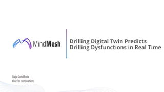29-Sep-21 MindMesh Confidential © 2018 1
Drilling Digital Twin Predicts
Drilling Dysfunctions in Real Time
Raju Gandikota
Chief of Innovations
 