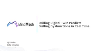 29-Sep-21 MindMesh Confidential © 2018 1
Drilling Digital Twin Predicts
Drilling Dysfunctions in Real Time
Raju Gandikota
...