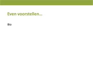 Even voorstellen…Bio