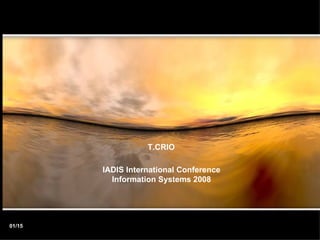 01/15 IADIS International Conference Information Systems 2008 T.CRIO 