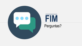 FIM
Perguntas?
 