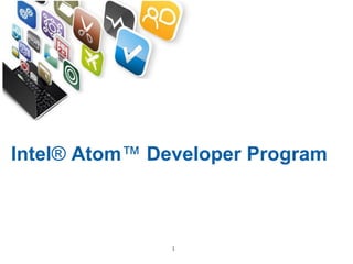 Intel® Atom™ Developer Program



               1
 