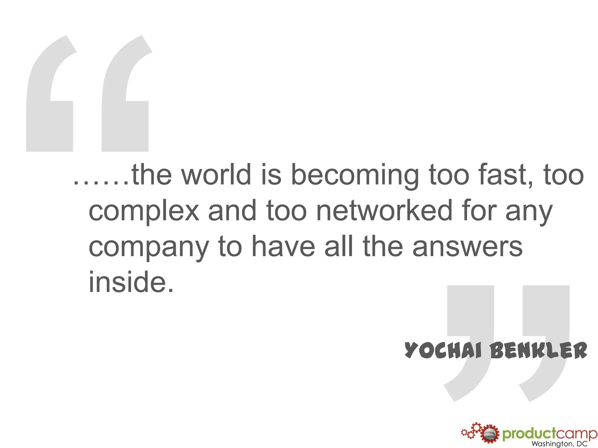 “……the world is becoming too fast, too complex and too networked for any company to have all the answers inside.”YochaiBenkler