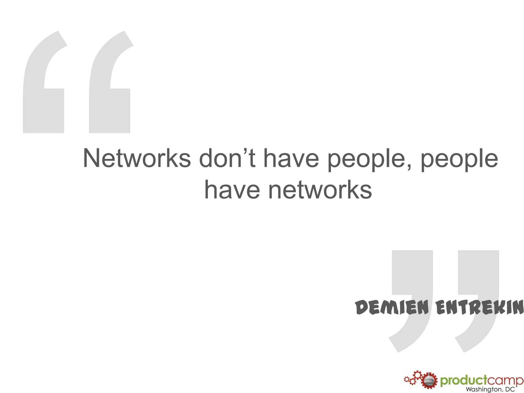 “Networks don’t have people, people have networks”DemienEntrekin