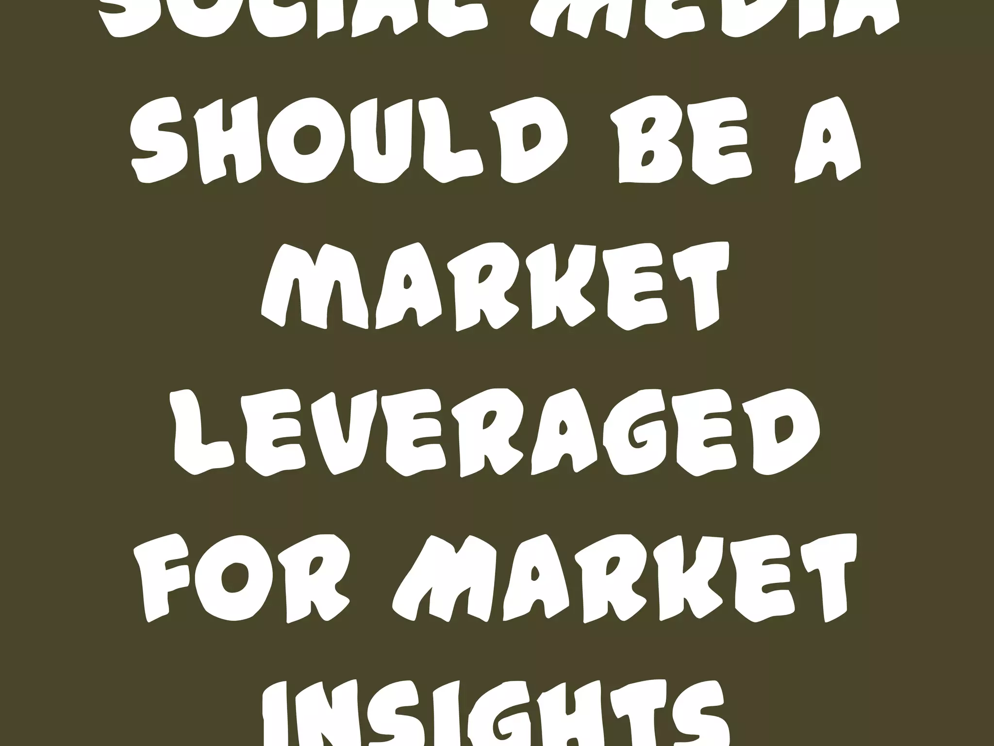 Social Media should be a market leveraged for Market Insights