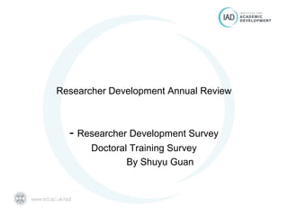 Researcher Development Annual Review
- Researcher Development Survey
Doctoral Training Survey
By Shuyu Guan
 