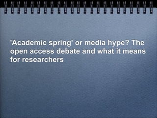 'Academic spring' or media hype? The
open access debate and what it means
for researchers
 