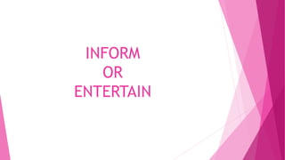 INFORM
OR
ENTERTAIN
 