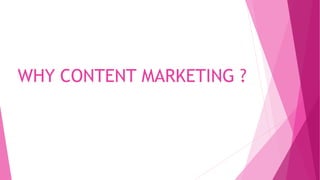 WHY CONTENT MARKETING ?
 