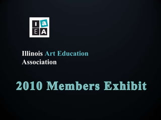 Illinois Art Education Association 2010 Members Exhibit 