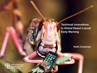 Technical innovations
in Global Desert Locust
Early Warning
Keith Cressman
 
