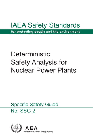 IAEA Safety Standards
for protecting people and the environment




Deterministic
Safety Analysis for
Nuclear Power Plants



Specific Safety Guide
No. SSG-2
 
