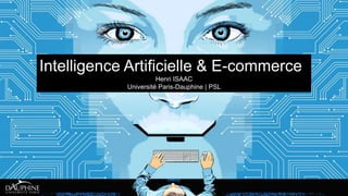Intelligence Artificielle & E-commerce
Henri ISAAC
Université Paris-Dauphine | PSL
 