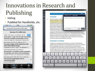 Innovations in Research and
Publishing
• Inkling
• PubMed for Handhelds, etc.
 
