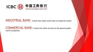 A bank that makes small loans to industrial worker
A bank that offers services to the general public
and to companies.
 