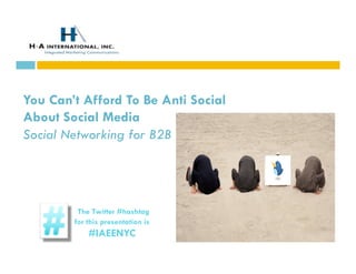 You Can’t Afford To Be Anti Social
About Social Media
Social Networking for B2B




         The Twitter #hashtag
        for this presentation is
            #IAEENYC
 