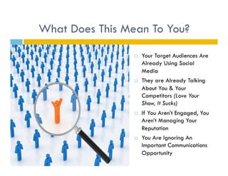 What Does This Mean To You?
                     Your Target Audiences Are
                      Already Using Social
   ...