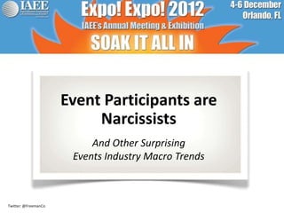 Event Participants are
                           Narcissists
                           And Other Surprising
                       Events Industry Macro Trends



Twitter: @FreemanCo
 