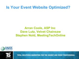 Is Your Event Website Optimized? Arran Coole, ASP Inc  Dave Lutz, Velvet Chainsaw Stephen Nold, MeetingTechOnline 