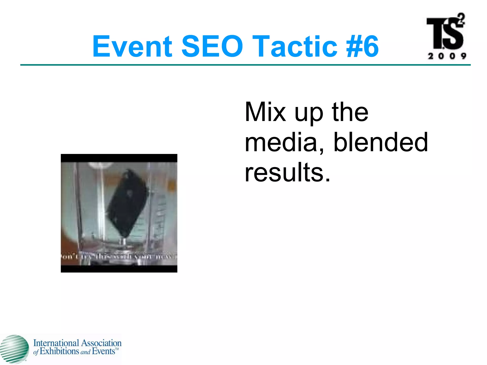 Mix up the media, blended results. Event SEO Tactic #6 