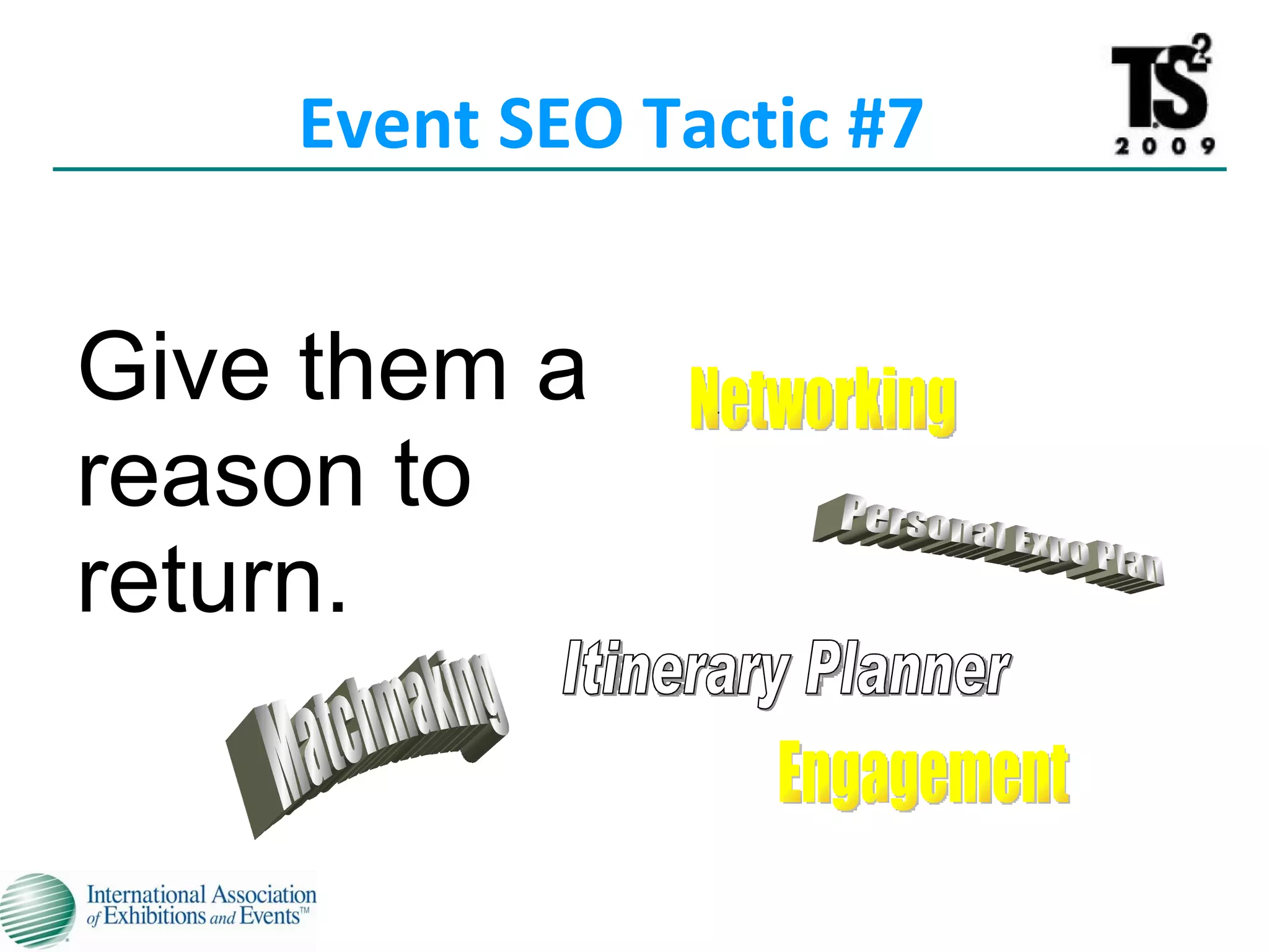Give them a reason to return. Event SEO Tactic #7 Networking Itinerary Planner Personal Expo Plan Engagement Matchmaking 