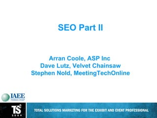 Is Your Event Website Optimized? SEO Part II Arran Coole, ASP Inc  Dave Lutz, Velvet Chainsaw Stephen Nold, MeetingTechOnline 