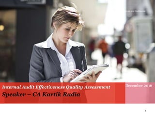 Internal Audit Effectiveness Quality Assessment
Speaker – CA Kartik Radia
Strictly Private and Confidential
December 2016
1
 
