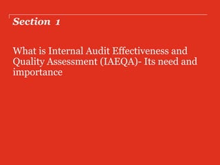 Section 1
What is Internal Audit Effectiveness and
Quality Assessment (IAEQA)- Its need and
importance
 