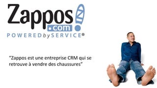 39
“Zappos est une entreprise CRM qui se
retrouve à vendre des chaussures”
 