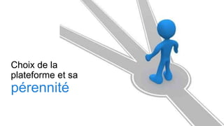 Choix de la
plateforme et sa
pérennité
 