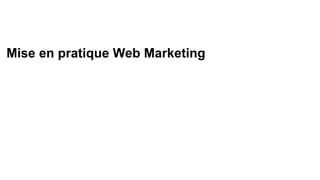 Mise en pratique Web Marketing
 