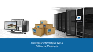 Revendeur Informatique b2b &
Editeur de Plateforme
 