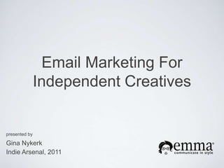 presented by Gina Nykerk Indie Arsenal, 2011 Email Marketing For Independent Creatives  