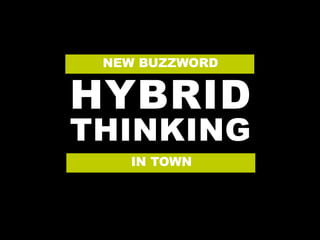HYBRID
THINKING
NEW BUZZWORD
IN TOWN
 