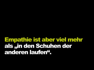 Empathie ist aber viel mehr
als „in den Schuhen der
anderen laufen“.
 