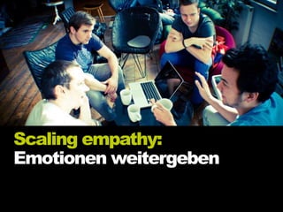 Scaling empathy:
Emotionen weitergeben
 