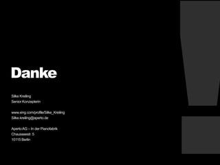 Danke
Silke Kreiling
Senior Konzepterin
www.xing.com/profile/Silke_Kreiling
Silke.kreiling@aperto.de
ApertoAG – In der Pianofabrik
Chausseestr. 5
10115 Berlin
 