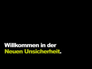 Willkommen in der
Neuen Unsicherheit.
 