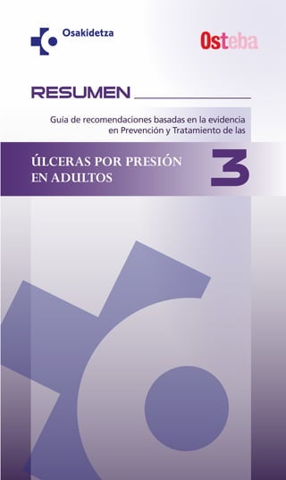 Guía de recomendaciones basadas en la evidencia
en Prevención y Tratamiento de las
ÚLCERAS POR PRESIÓN
EN ADULTOS 3
RESUMEN
 