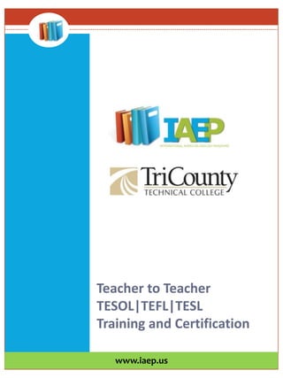 Teacher to Teacher TESOL|TEFL|TESL Training and Certification www.iaep.us 