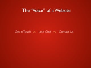The “Voice” of a Website
Get inTouch vs Let’s Chat vs Contact Us
 