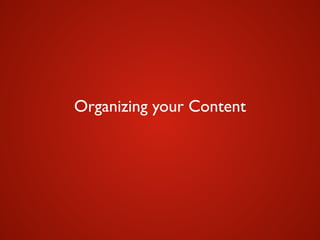 Organizing your Content
 