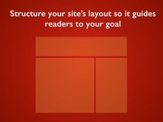 19
Structure your site’s layout so it guides
readers to your goal
 