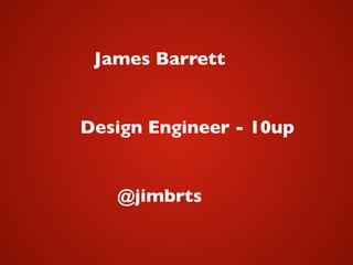 James Barrett
Design Engineer - 10up
@jimbrts
 