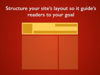 21
Structure your site’s layout so it guide’s
readers to your goal
 